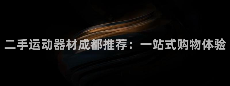 fb体育招商电话号码：二手运动器材成都推荐：一站式购物体验